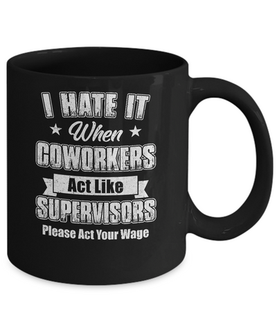 I Hate It When My Coworkers Act Like Supervisors Mug Coffee Mug | Teecentury.com