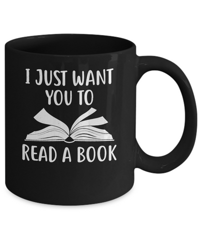 I Just Want You To Read A Book Books Lover Gifts Mug Coffee Mug | Teecentury.com