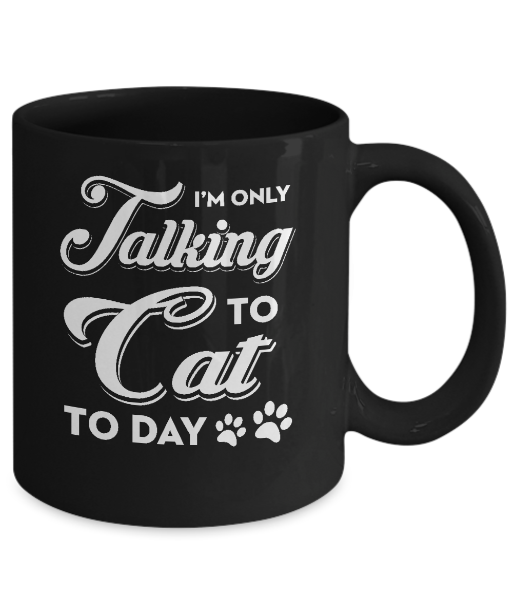 I'm Only Talking To My Cat Today Mug Coffee Mug | Teecentury.com
