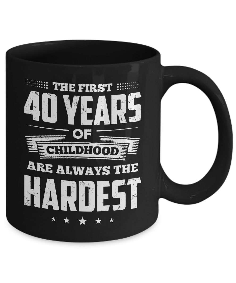 The First 40 Years Of Childhood Are Always The Hardest Birthday Mug Coffee Mug | Teecentury.com