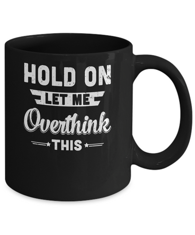 Hold On Let Me Overthink This Mug Coffee Mug | Teecentury.com