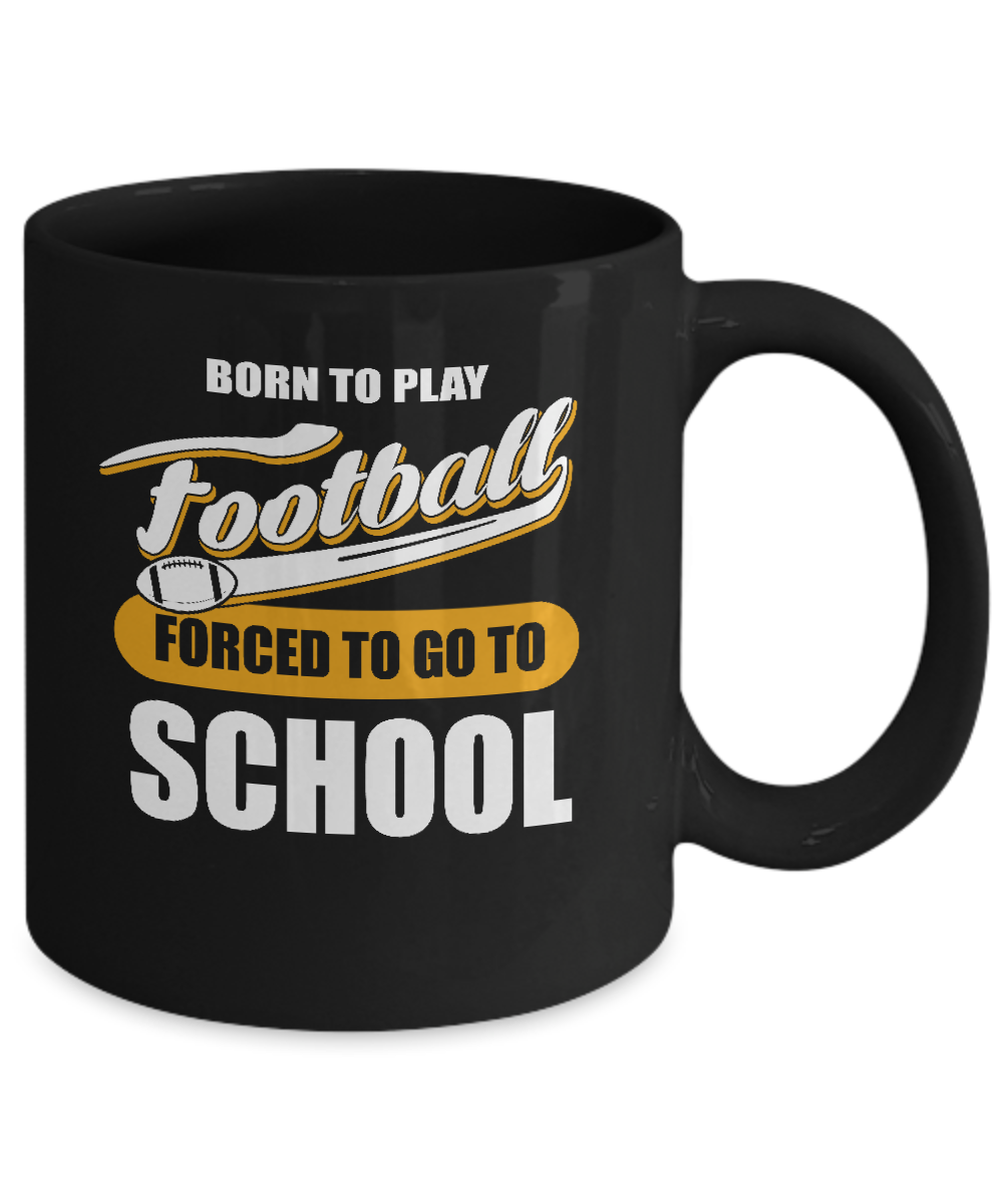 Born To Play Football Forced To Go To School Mug Coffee Mug | Teecentury.com