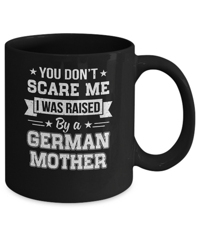 You Don't Scare Me I Was Raised By A German Mother Mug Coffee Mug | Teecentury.com