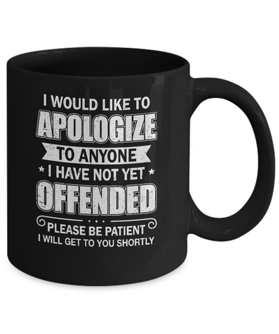 I Would Like To Apologize To Anyone I Haven't Yet Offended Mug Coffee Mug | Teecentury.com