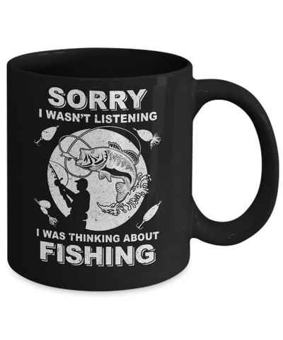 Sorry I Wasn't Listening I Was Thinking About Fishing Mug Coffee Mug | Teecentury.com