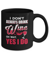 I Don't Always Drink Wine Oh Wait Yes I Do Mug Coffee Mug | Teecentury.com