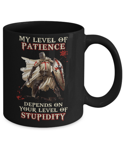 Knight Templar My Level Of Patience Depends On Your Level Of Stupidity Mug Coffee Mug | Teecentury.com