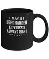 I May Be Left Handed But I Am Always Right Left Hander Mug Coffee Mug | Teecentury.com