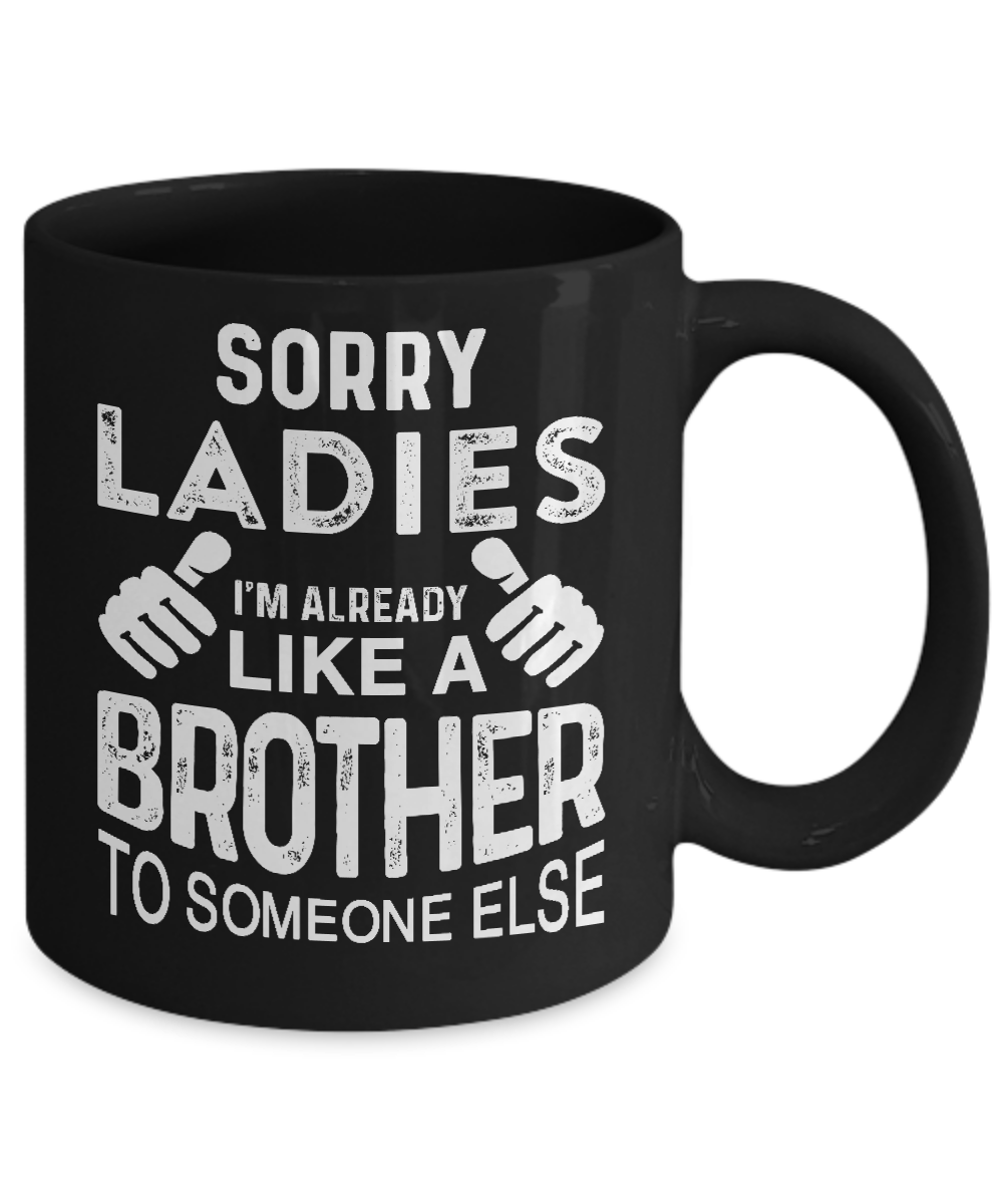 Sorry Ladies Im Already Like A Brother To Someone Else Mug Coffee Mug | Teecentury.com
