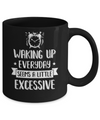 Waking Up Everyday Seems A Little Excessive Funny Mug Coffee Mug | Teecentury.com