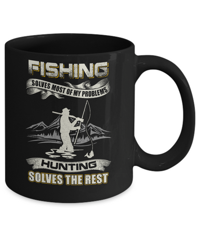 Fishing Solves Most of My Problems Hunting Solves The Rest Mug Coffee Mug | Teecentury.com