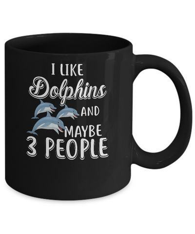 I Like Dolphins And Maybe 3 People Mug Coffee Mug | Teecentury.com