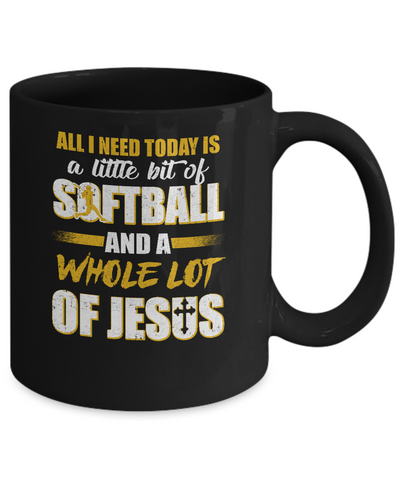All I Need Today Is A Little Bit Of Softball And A Whole Lot Of Jesus Mug Coffee Mug | Teecentury.com