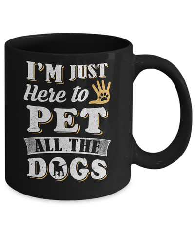 I'm Just Here To Pet All The Dogs Mug Coffee Mug | Teecentury.com