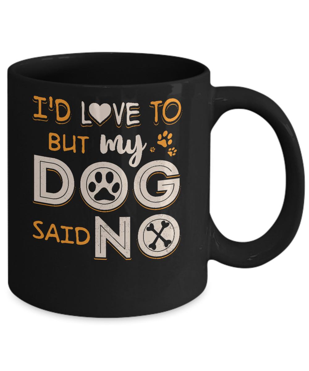 I'd Love To But My Dog Said No Mug Coffee Mug | Teecentury.com