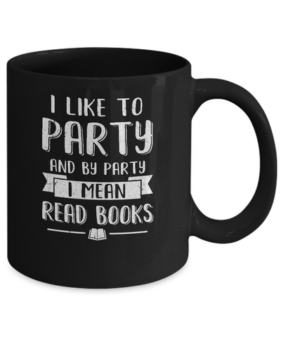 Funny I Like To Party And By Party I Mean Read Books Mug Coffee Mug | Teecentury.com