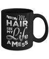 I Like My Hair Like My Life A Mess Mug Coffee Mug | Teecentury.com