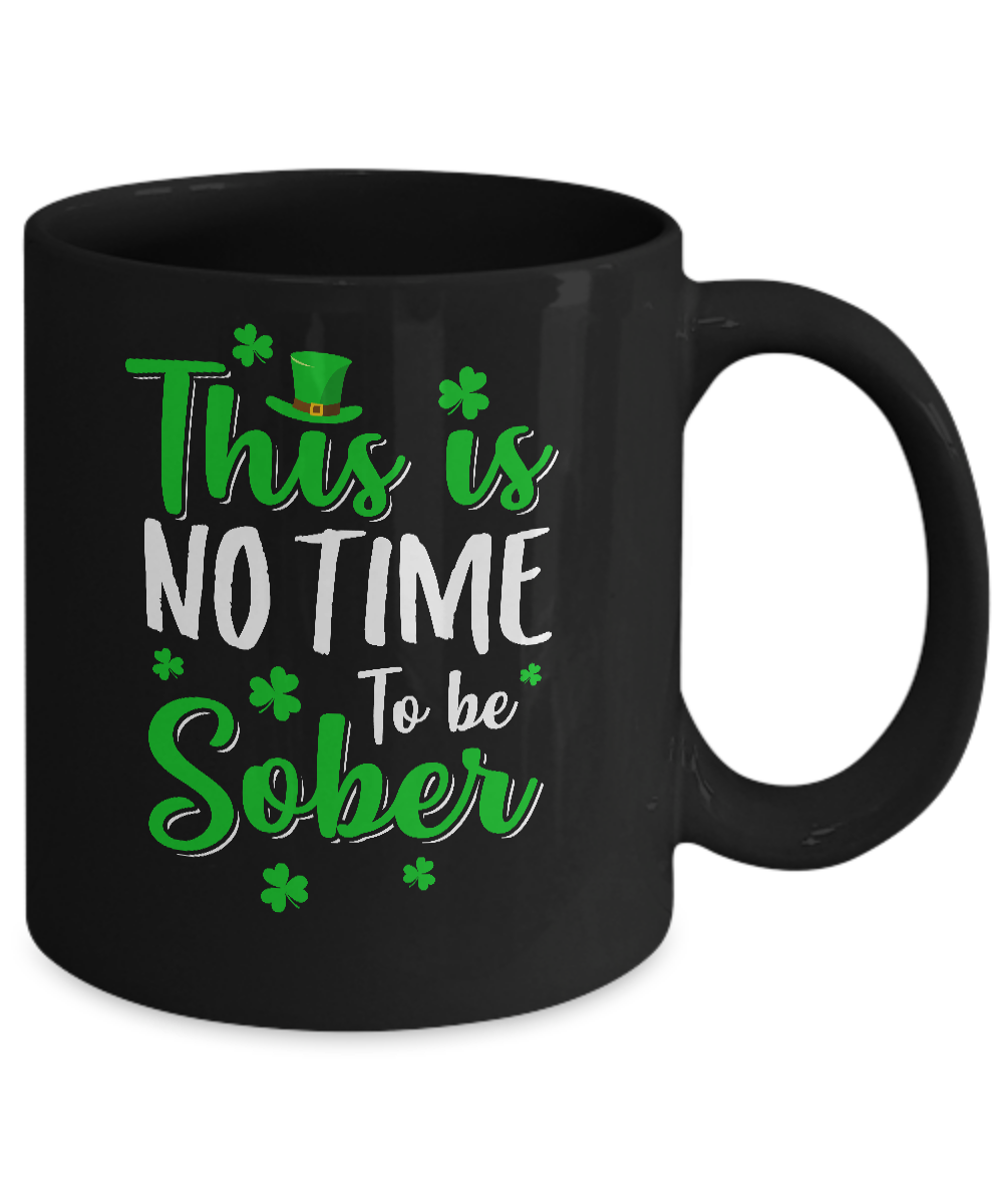 No Time To Sober St Patricks Day Funny Drinking Saying Mug Coffee Mug | Teecentury.com