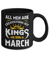 All Men Are Created Equal But Kings Are Born In March Mug Coffee Mug | Teecentury.com