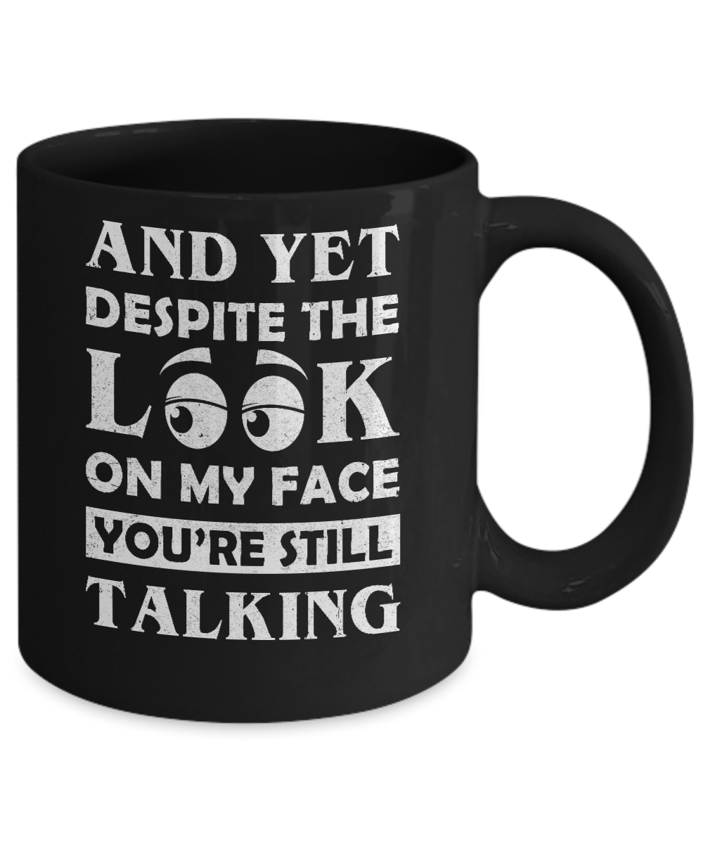 And Yet Despite The Look On My Face You're Still Talking Mug Coffee Mug | Teecentury.com