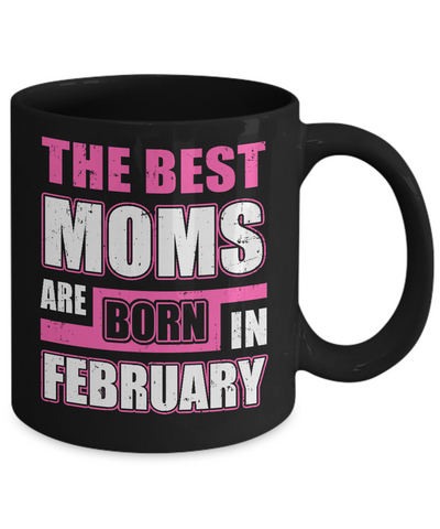 The Best Moms Are Born In February Mug Coffee Mug | Teecentury.com