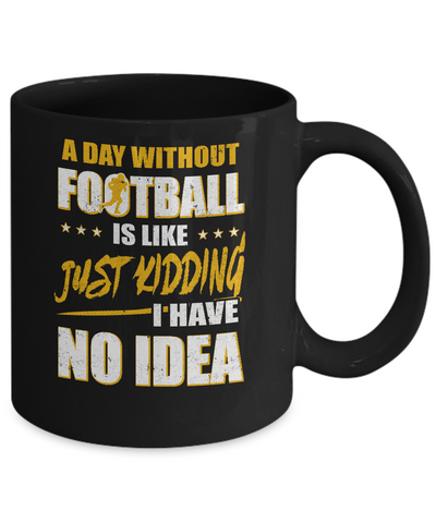 A Day Without Football Is Like Just Kidding I Have No Idea Mug Coffee Mug | Teecentury.com