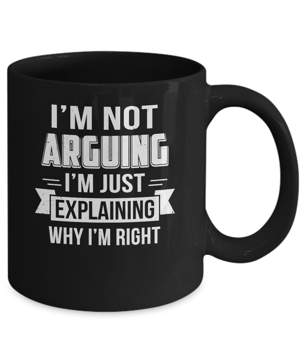 I'm Not Arguing I'm Just Explaining Why I Am Right Mug Coffee Mug | Teecentury.com