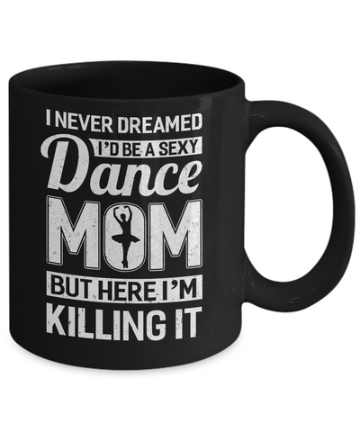 I Never Dreamed I'd Be A Sexy Dance Mom Mothers Day Mug Coffee Mug | Teecentury.com