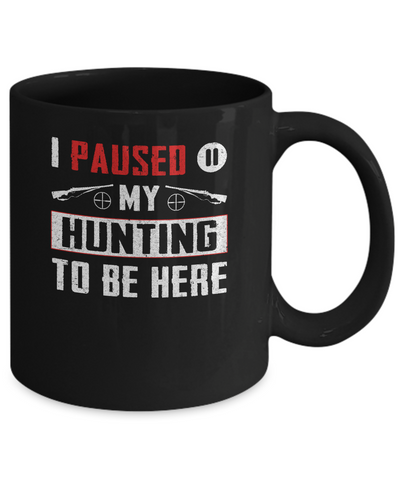 I Paused My Hunting To Be Here Mug Coffee Mug | Teecentury.com