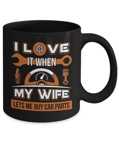 I Love It When My Wife Lets Me Buy Car Parts Mug Coffee Mug | Teecentury.com