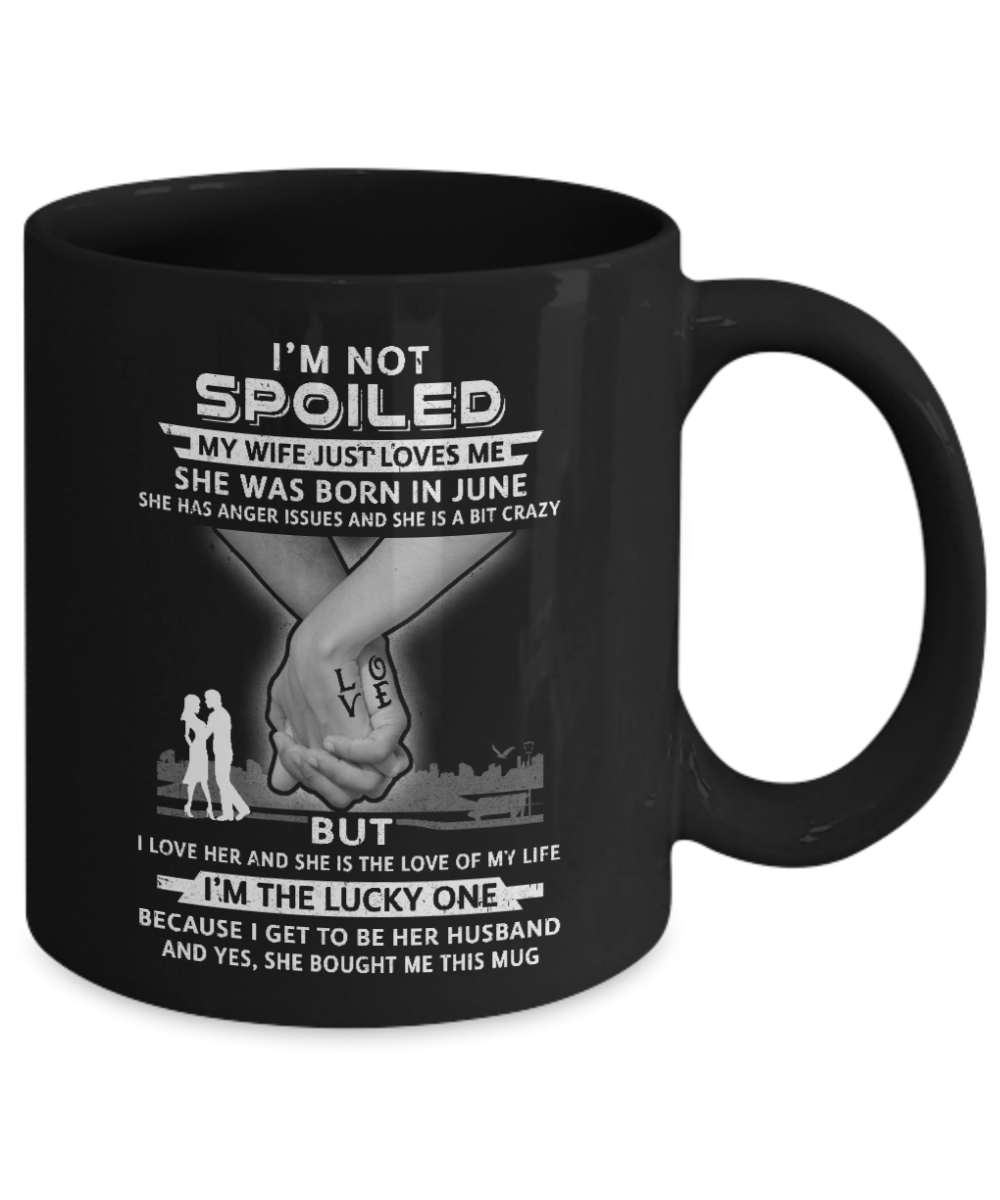 I Am A Not Spoiled My Wife Was Born In June Husband Mug Coffee Mug | Teecentury.com