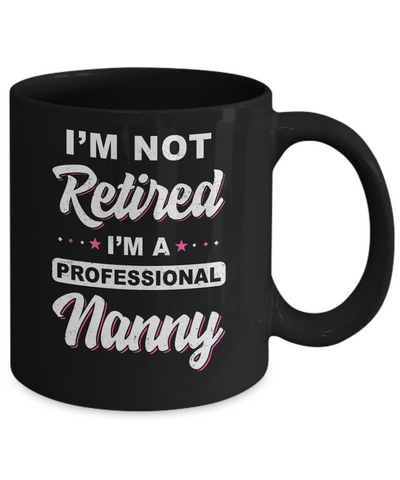 I'm Not Retired A Professional Nanny Mother Day Gift Mug Coffee Mug | Teecentury.com