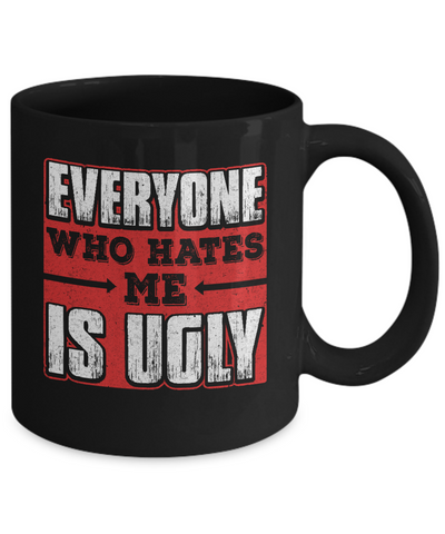 Everyone Who Hates Me Is Ugly Mug Coffee Mug | Teecentury.com
