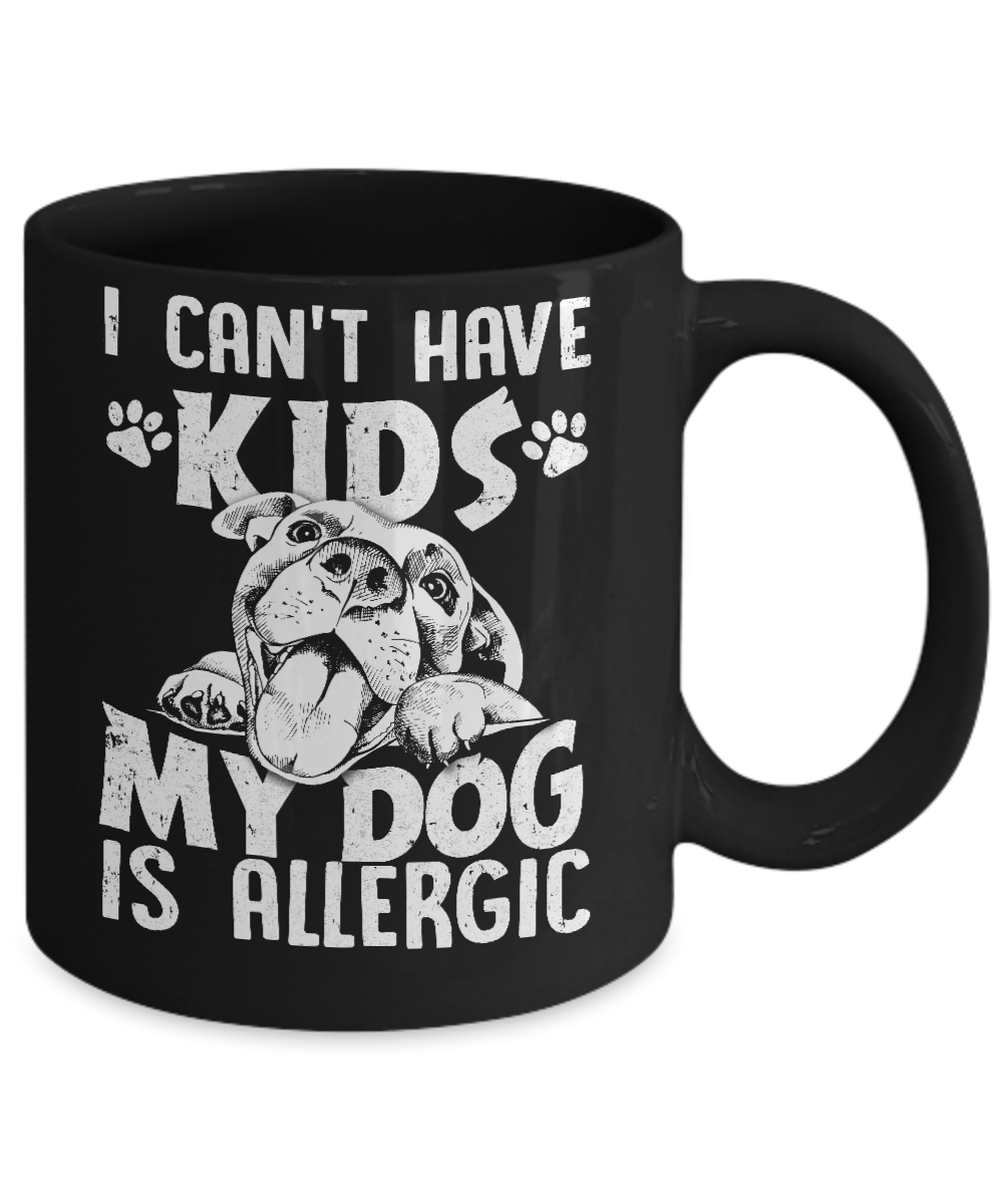 I Can't Have Kids My Dog Is Allergic Mug Coffee Mug | Teecentury.com