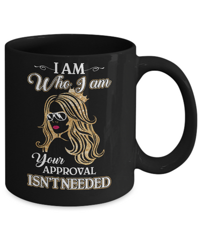 I Am Who I Am Your Approval Is Not Needed Mug Coffee Mug | Teecentury.com