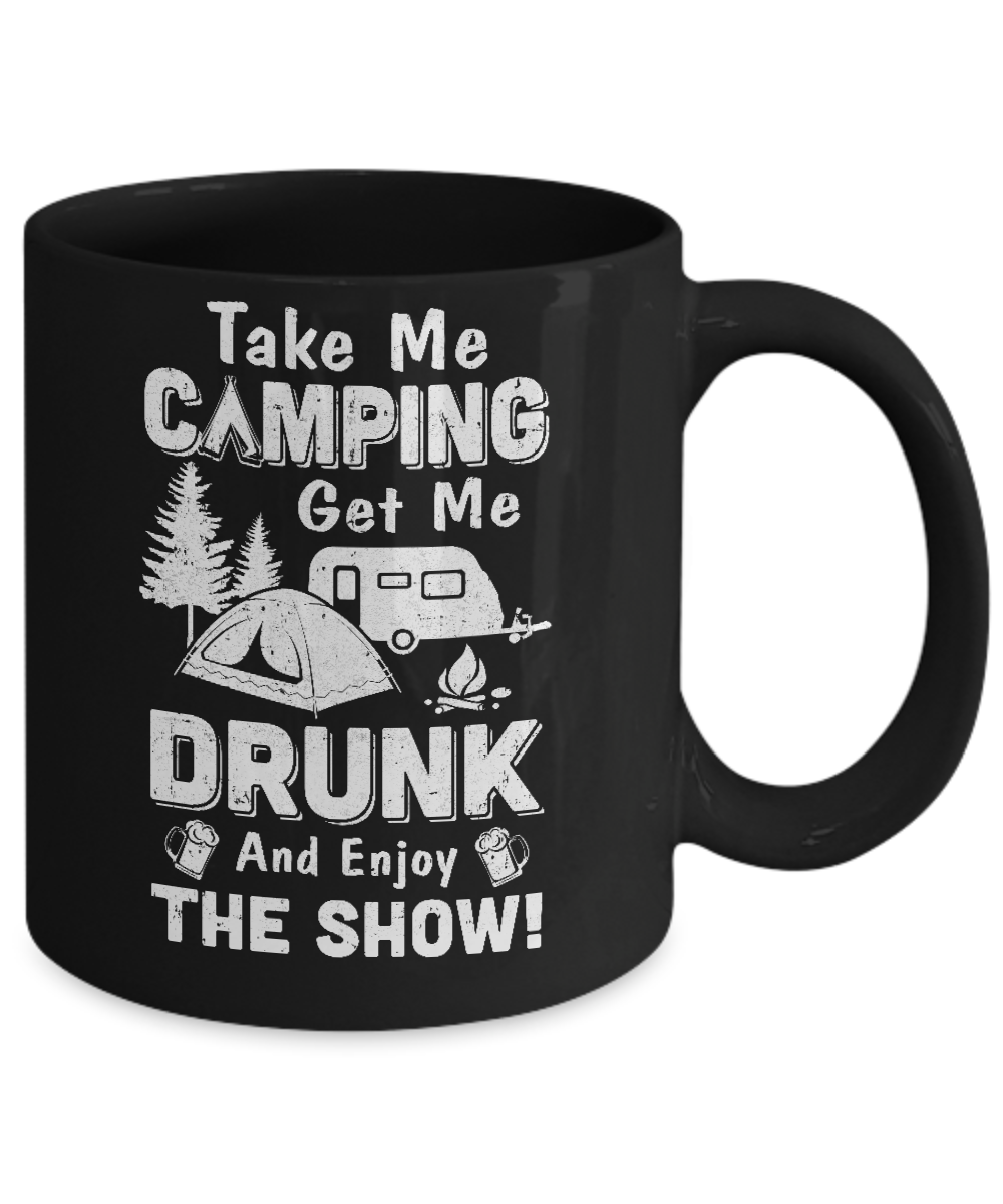 Take Me Camping Get Me Drunk And Enjoy The Show Mug Coffee Mug | Teecentury.com
