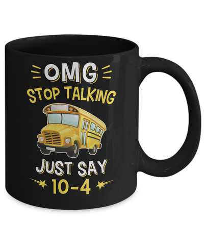School Bus Driver Omg Stop Talking Just Say 10-4 Mug Coffee Mug | Teecentury.com