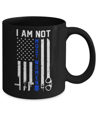 Police I Am Not Most Women Thin Blue Line USA Flag Mug Coffee Mug | Teecentury.com