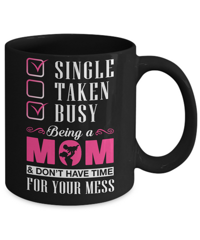 Single Taken Busy Begin A Mom Don't Have Time For Your Mess Mug Coffee Mug | Teecentury.com