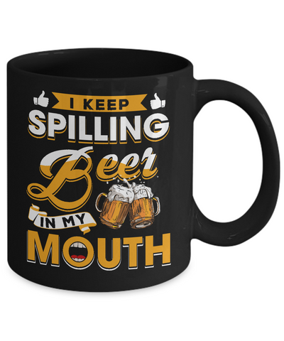 I Keep Spilling Beer In My Mouth Mug Coffee Mug | Teecentury.com