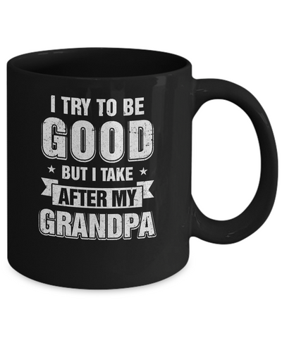 Toddler Kids I Try To Be Good But I Take After My Grandpa Mug Coffee Mug | Teecentury.com