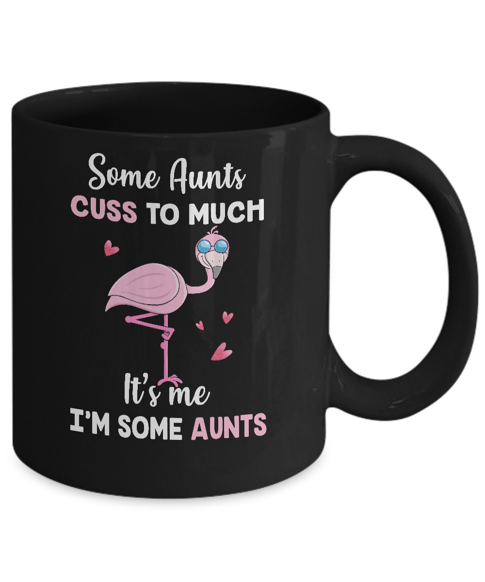 Flamingo Some Aunts Cuss Too Much Its Me Im Some Aunts Mug Coffee Mug | Teecentury.com