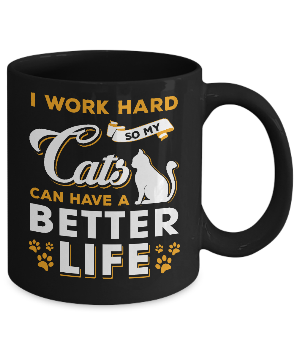 I Work Hard So My Cats Can Have A Better Life Mug Coffee Mug | Teecentury.com