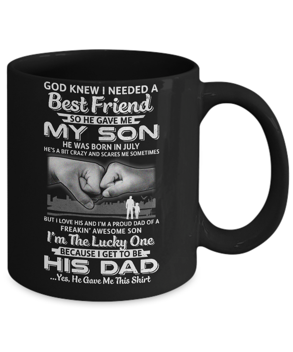 I Needed A Best Friend He Gave Me My Son July Dad Mug Coffee Mug | Teecentury.com