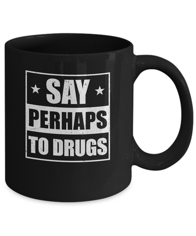 Say Perhaps To Drugs Funny Sayings Mug Coffee Mug | Teecentury.com