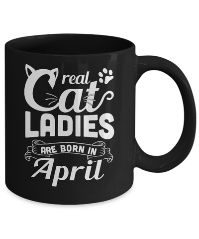 Real Cat Ladies Are Born In April Cat Day Mug Coffee Mug | Teecentury.com