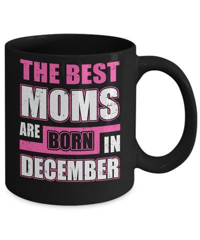 The Best Moms Are Born In December Mug Coffee Mug | Teecentury.com