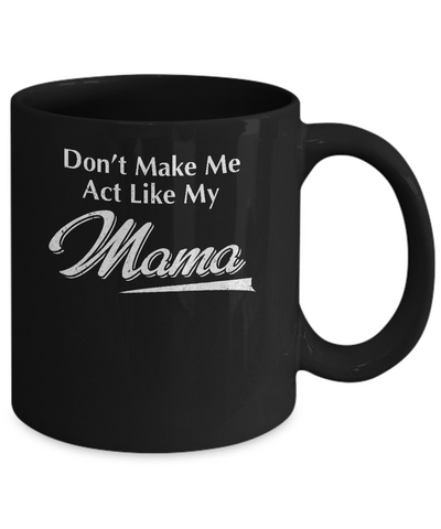 Don't Make Me Act Like My Mama Funny Mothers Day Mug Coffee Mug | Teecentury.com