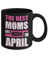 The Best Moms Are Born In April Mug Coffee Mug | Teecentury.com