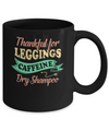 Thankful For Leggings Caffeine Dry Shampoo Mug Coffee Mug | Teecentury.com